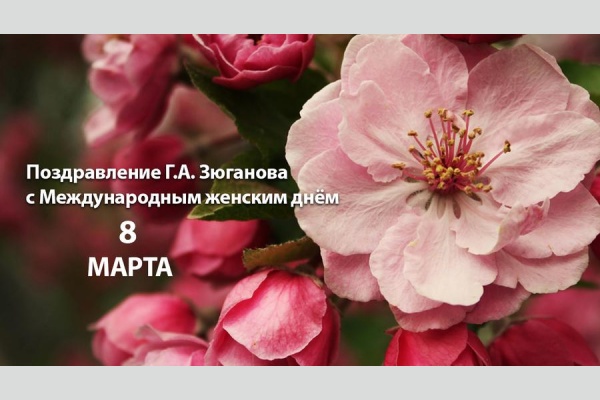 Лидер КПРФ Г.А. Зюганов поздравляет женщин России с праздником 8 марта Лидер КПРФ Г.А. Зюганов поздравляет женщин России с праздником 8 марта