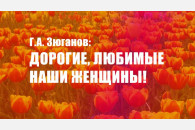 Г.А. Зюганов: Дорогие, любимые наши женщины!