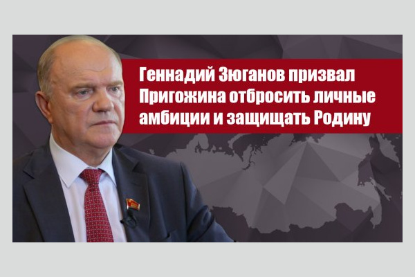 Геннадий Зюганов призвал Пригожина отбросить личные амбиции и защищать Родину